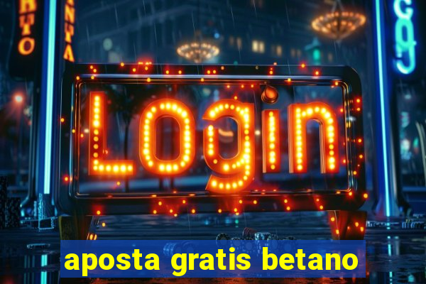 aposta gratis betano